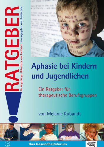 Melanie Kubandt Aphasie Bei Kindern Und Jugendlichen: Ein Ratgeber Für Therapeutische Berufsgruppen (Ratgeber Für Angehörige, Betroffene Und Fachleute)