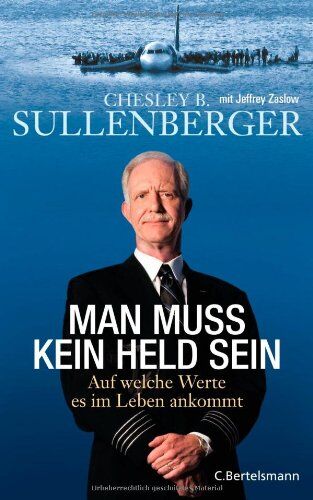 Sullenberger, Chesley B. Man Muss Kein Held Sein: Auf Welche Werte Es Im Leben Ankommt