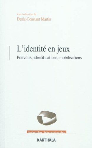 Denis-Constant MARTIN (dir.) L'Identité En Jeux. Pouvoirs, Identifications, Mobilisations