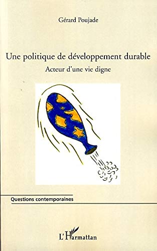 Gérard Poujade Une Politique De Développement Durable : Acteur D'Une Vie Digne