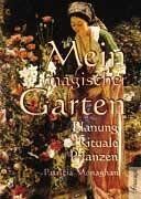 Patricia Monaghan Mein Magischer Garten: Planung, Rituale, Pflanzen. Das Buch Zeigt, Wie Man Einen Unscheinbaren Acker In Einen Magischen Garten Verwandeln Kann. Mit Tips Zur Pflege Und 16 Phantasievollen Gartenplänen