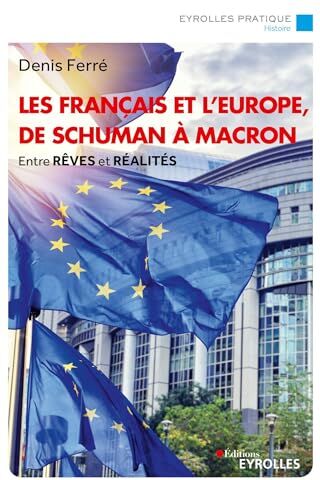 Denis Ferré Les Français Et L'Europe, De Schuman À Macron: Entre Rêves Et Réalités