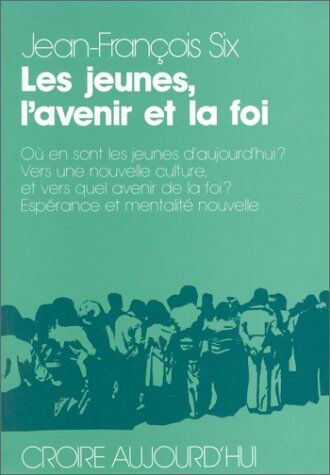 Jean-François Six Jeunes,L'Avenir Et La Foi (Six): Où En Sont Les Jeunes D'Aujourd'Hui ? Vers Une Nouvelle Culture, Et Vers Quel Avenir De La Foi ? Espérance Et Mentalité Nouvelle