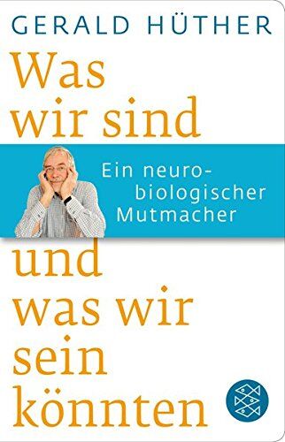 Gerald Hüther Was Wir Sind Und Was Wir Sein Könnten: Ein Neurobiologischer Mutmacher (Fischer Taschenbibliothek)