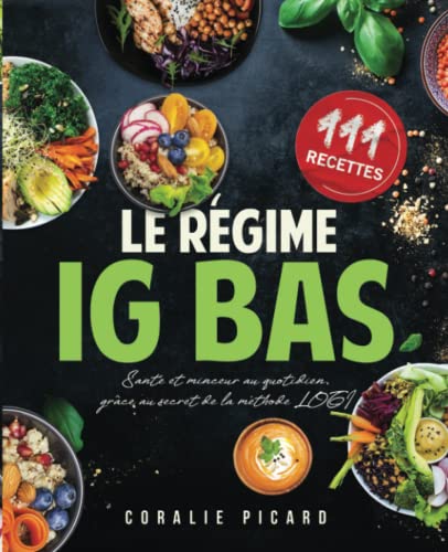 Coralie Picard Le Régime Ig Bas: Plus De 111 Recettes Simples Et Rapides - Santé Et Minceur Au Quotidien, Grâce Au Secret De La Méthode Logi: Indice Glycémique Bas