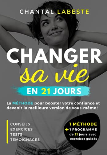 Chantal Labeste Changer Sa Vie En 21 Jours: La Méthode Pour Booster Votre Confiance Et Devenir La Meilleure Version De Vous Même ! Conseils, Exercices, Tests, Témoignages...