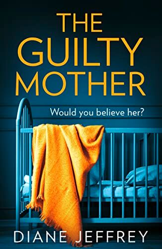 Diane Jeffrey The Guilty Mother: A Gripping And Emotional Psychological Thriller