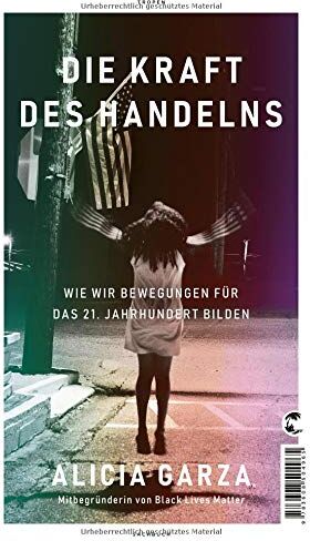 Alicia Garza Die Kraft Des Handelns: Wie Wir Bewegungen Für Das 21. Jahrhundert Bilden: Wie Wir Bewegungen Fr Das 21. Jahrhundert Bilden