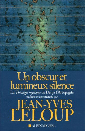 Jean-Yves Leloup Un Obscur Et Lumineux Silence - La Théologie Mystique De Denys L'Aréopagite