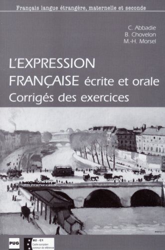 Christian Abbadie L' Expression Francaise Ecrite Et Orale, Corrige Des Exercices: Exercices Pour Etudiants Etrangers De Niveau Avance