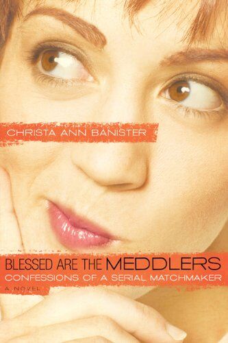 Banister, Christa Ann Blessed Are The Meddlers: Confessions Of A Serial Matchmaker (Sydney Alexander)