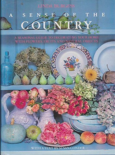 Susan Conder A Sense Of The Country: Seasonal Guide To Decorating The Home With Flowers, Fruits And Natural Objects