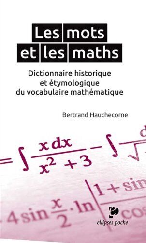 Bertrand Hauchecorne Les Mots Et Les Maths Dictionnaire Historique Et Étymologique Du Vocabulaire Mathématique Poche