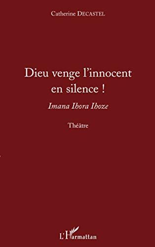 Catherine Decastel Dieu Venge L'Innocent En Silence Imana Ihora Ihoze Theatre: Imana Ihora Ihoze - Théâtre