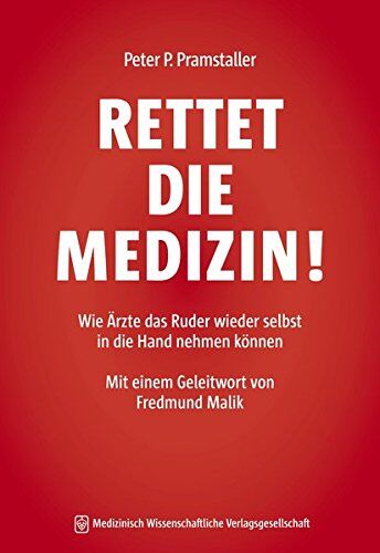 Pramstaller, Peter P. Rettet Die Medizin!: Wie Ärzte Das Ruder Wieder Selbst In Die Hand Nehmen Können. Mit Einem Geleitwort Von Fredmund Malik