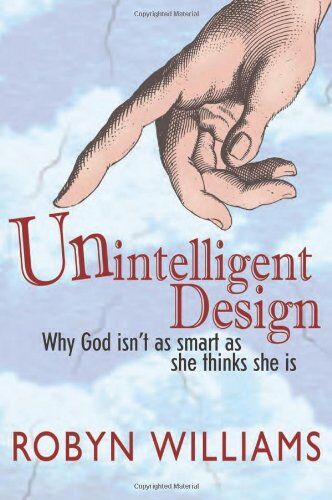 Robyn Williams Unintelligent Design: Why God Isn'T As Smart As She Thinks She Is