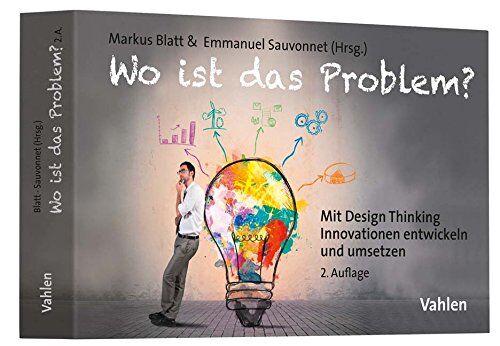 Markus Blatt Wo Ist Das Problem?: Mit Design Thinking Innovationen Entwickeln Und Umsetzen
