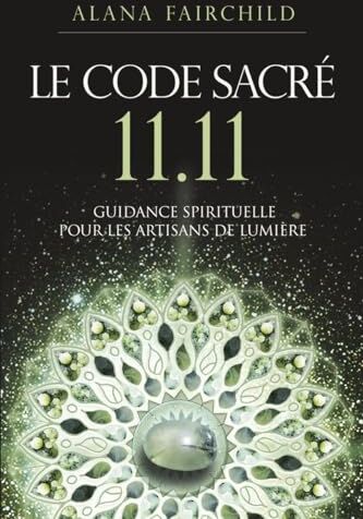 Alana Fairchild Le Code Sacré 11:11 - Une Guidance Spirituelle Pour Les Artisans De Lumière