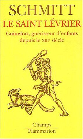 Jean-Charles Schmitt Le Saint Lévrier : Guinefort, Guérisseur D'Enfants Depuis Le Xiiie Siècle