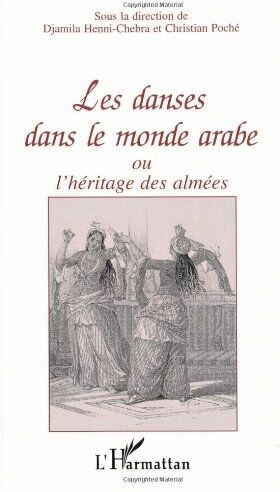 Collectif Les Danses Dans Le Monde Arabe, Ou, L'Héritage Des Almées