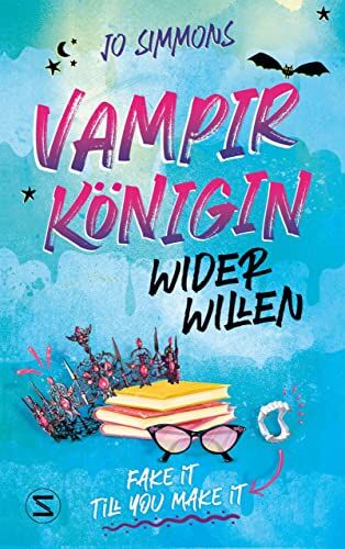 Jo Simmons Vampirkönigin Wider Willen. Fake It Till You Make It (Vampire Queen, Band 1)