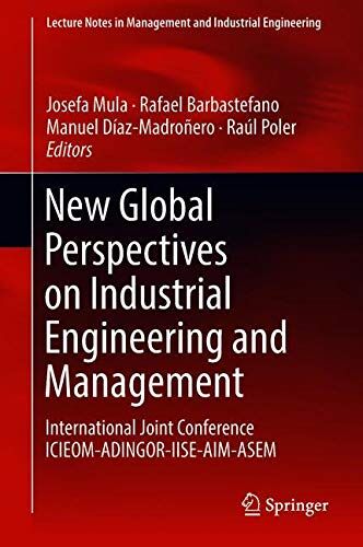 Josefa Mula Global Perspectives On Industrial Engineering And Management: International Joint Conference Icieom-Adingor-Iise-Aim-Asem (Lecture Notes In Management And Industrial Engineering)