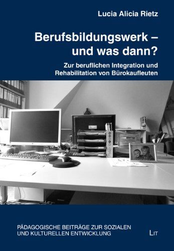 Rietz, Lucia Alicia Berufsbildungswerk - Und Was Dann?: Zur Beruflichen Integration Und Rehabilitation Von Bürokaufleuten