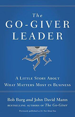 Bob Burg The Go-Giver Leader: A Little Story About What Matters Most In Business