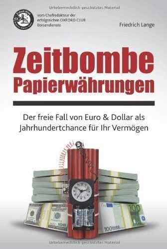 Alfred Friedrich Lange Zeitbombe Papierwährungen: Der Freie Fall Von Euro & Dollar Als Jahrhundertchance Für Ihr Vermögen