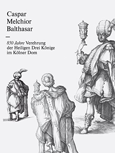 Leonie Becks Caspar Melchior Balthasar: 850 Jahre Verehrung Der Heiligen Drei Könige Im Kölner Dom