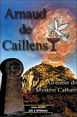 Jean Blum Arnaud De Caillens : Au Coeur Du Mystÿ¨re Cathare: Au Coeur Du Mystère Cathare