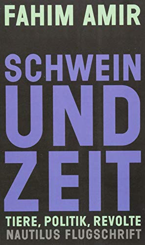 Fahim Amir Schwein Und Zeit. Tiere, Politik, Revolte (Nautilus Flugschrift)