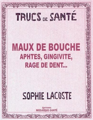 Sophie Lacoste Maux De Bouche : Aphtes, Gingivite, Rage De Dent...