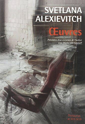 Svetlana Alexievitch Oeuvres : La Guerre N'A Pas Un Visage De Femme ; Derniers Témoins ; La Supplication