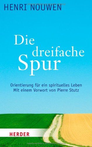 Henri Nouwen Die Dreifache Spur: Orientierung Für Ein Spirituelles Leben: Orientierung Für Ein Spirituelles Leben. Mit Einem Vorwort Von Pierre Stutz