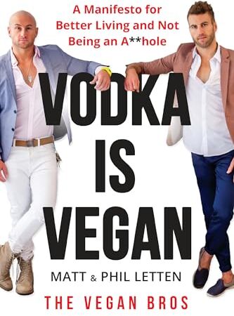 Matt Letten Vodka Is Vegan: A Vegan Bros Manifesto For Better Living And Not Being An A**hole