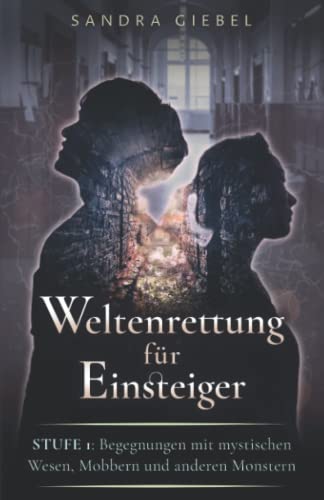 Sandra Giebel Weltenrettung Für Einsteiger: Stufe 1: Begegnungen Mit Mystischen Wesen, Mobbern Und Anderen Monstern