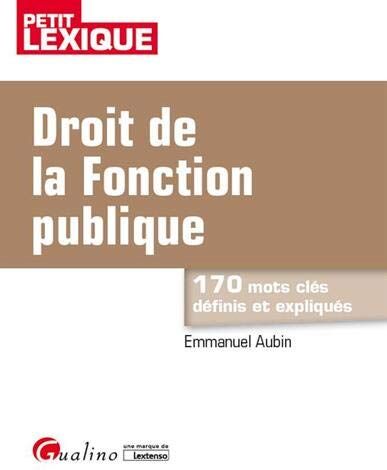 Emmanuel Aubin Droit De La Fonction Publique : 170 Mots Clés Définis Et Expliqués: 170 Mots Cles Definis Et Expliques (Petit Lexique)