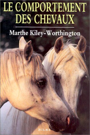 Marthe Kiley-Worthington Le Comportement Des Chevaux. Pour Une Amélioration Du Bien-Être Des Chevaux, De Leur Conditions D'Élevage Et D'Entraînement (Equitation Autrement)