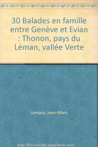 Jean-Marc Lamory 30 Balades En Famille Entre Genève Et Evian : Thonon, Pays Du Léman, Vallée Verte