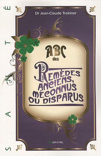 Jean-Claude Trokiner Abc Des Remèdes Anciens, Méconnus Ou Disparus
