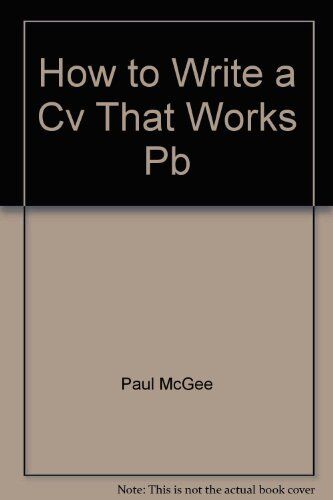 Paul McGee How To Write A Cv That Works: Developing And Using Your Key Marketing Tool