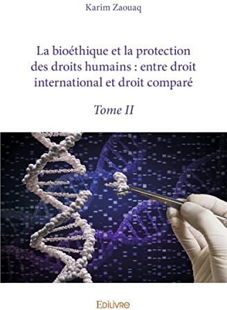 Karim Zaouaq La Bioéthique Et La Protection Des Droits Humains : Entre Droit International Et Droit Comparé: Tome 2