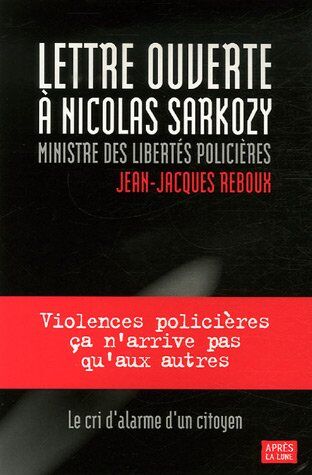 Jean-Jacques Reboux Lettre Ouverte À Nicolas Sarkozy, Ministre Des Libertés Policières : Candidat À La Présidence De La République
