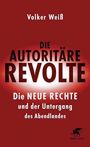 Volker Weiß Die Autoritäre Revolte: Die Neue Rechte Und Der Untergang Des Abendlandes