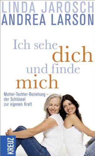 Linda Jarosch Ich Sehe Dich Und Finde Mich: Mutter-Tochter-Beziehung - Der Schlüssel Zur Eigenen Kraft