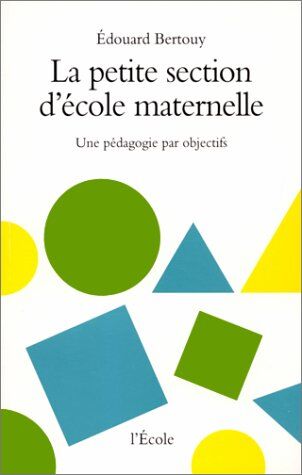 Edouard Bertouy La Petite Section D'École Maternelle : Une Pédagogie Par Objectif (Auxilliaire)