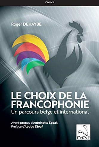 Roger Dehaybe Le Choix De La Francophonie : Un Parcours Belge Et International