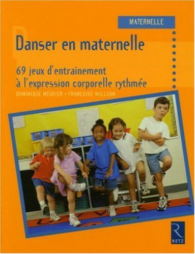 Dominique Mégrier Danser En Maternelle : 69 Jeux D'Entraînement À L'Expression Corporelle Rythmée