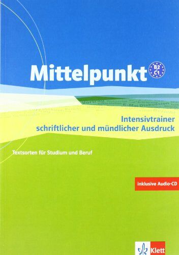 Renate Köhl-Kuhn Mittelpunkt. Lehrwerk Für Fortgeschrittene (B2,C1) / Intensivtrainer Schriftlicher Und Mündlicher Ausdruck: Textsorten Für Studium Und Beruf